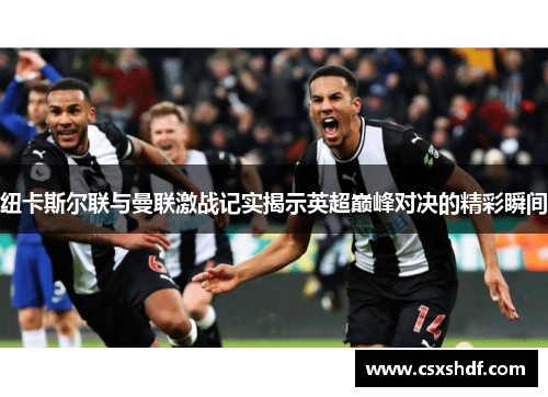 纽卡斯尔联与曼联激战记实揭示英超巅峰对决的精彩瞬间