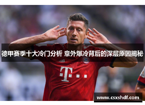 德甲赛季十大冷门分析 意外爆冷背后的深层原因揭秘