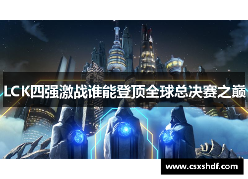 LCK四强激战谁能登顶全球总决赛之巅