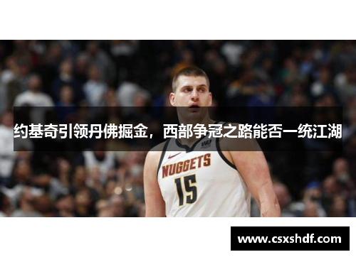 约基奇引领丹佛掘金，西部争冠之路能否一统江湖