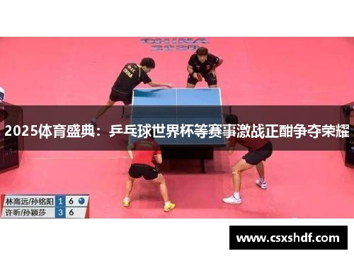 2025体育盛典：乒乓球世界杯等赛事激战正酣争夺荣耀