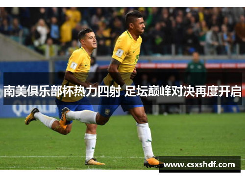 南美俱乐部杯热力四射 足坛巅峰对决再度开启