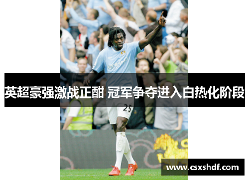 英超豪强激战正酣 冠军争夺进入白热化阶段
