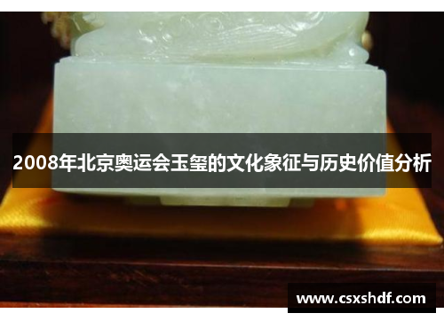 2008年北京奥运会玉玺的文化象征与历史价值分析